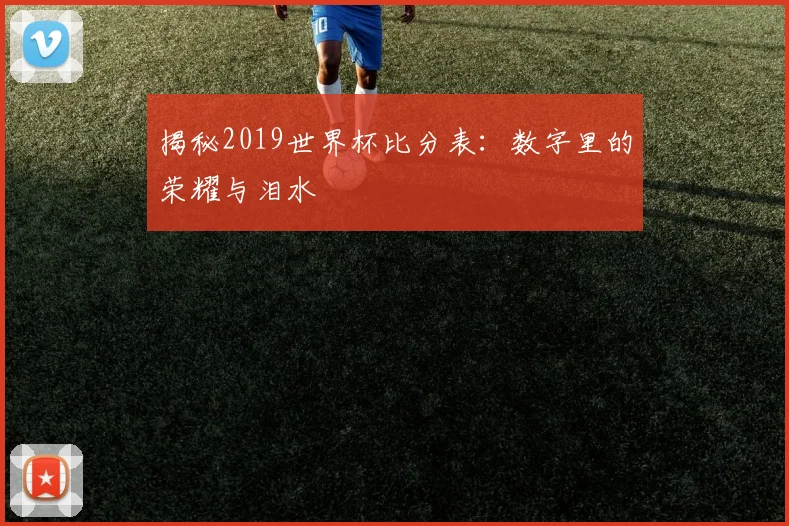 揭秘2019世界杯比分表：数字里的荣耀与泪水