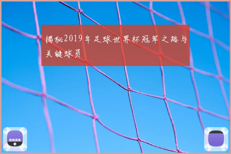 揭秘2019年足球世界杯冠军之路与关键球员